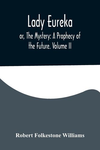 Lady Eureka; Or, The Mystery: A Prophecy Of The Future. Volume Ii