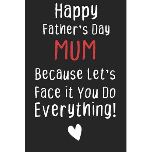 Fathers Day Gift For Mum: Happy Father's Day Mum Because Let's Face It You Do Everything! : Funny Notebook Journal For Father's Day | Funny Fathers Day Gifts From Daughter/Son For Mom