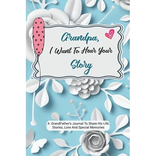 Grandpa, I Want To Hear Your Story: A Child's Fill In The Blank Gift Journal Dairy Book For Their Special Granddad In The Blank Book For What You ... Day, Funny Gift For A Best Dad Ever