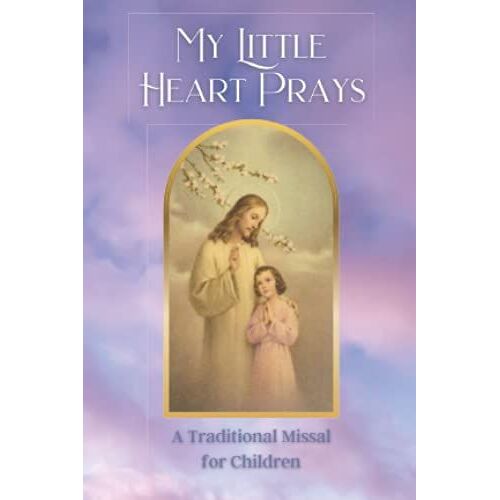 My Little Heart Prays: A Traditional Missal For Children