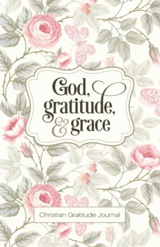 God, Gratitude, And Grace: Daily Christian Gratitude Journal And Prayer Book For Women