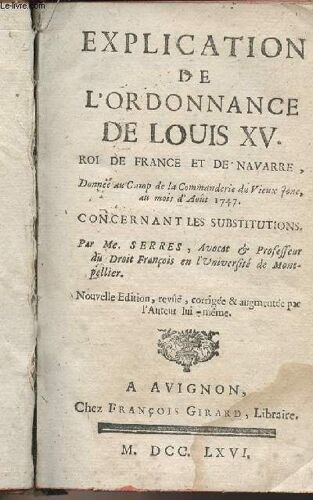 Explication De L Ordonnance De Louis Xv, Roi De France Et De Navarre, Donnée Au Camp De La Commanderie Du Vieux Jonc, Au Mois D Août 1747, Concernant Les Substitutions - Nouvelle Édition, Revûë(...)