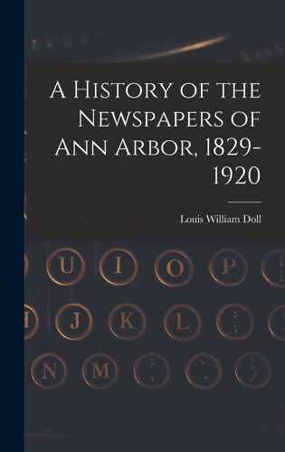 A History Of The Newspapers Of Ann Arbor, 1829-1920