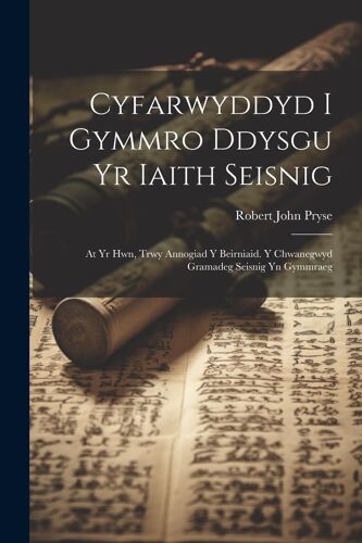 Cyfarwyddyd I Gymmro Ddysgu Yr Iaith Seisnig: At Yr Hwn, Trwy Annogiad Y Beirniaid. Y Chwanegwyd Gramadeg Seisnig Yn Gymmraeg