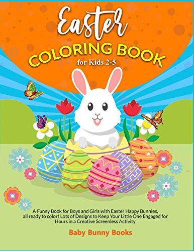 Easter Coloring Book For Kids 2-5: A Funny Book For Boys And Girls With Easter Happy Bunnies, All Ready To Color! Lots Of Designs To Keep Your Little