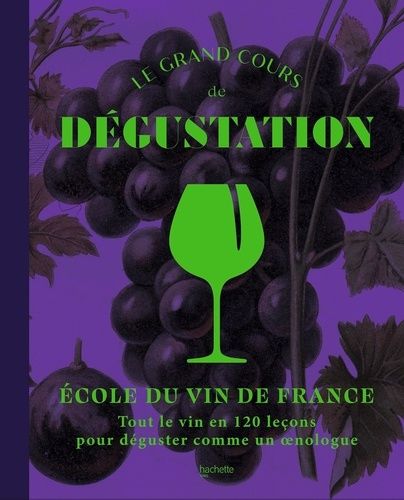 Le Grand Cours De Dégustation - Ecole Du Vin De France - 120 Leçons Pour Déguster Comme Un Expert
