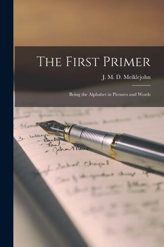 The First Primer [Microform]: Being The Alphabet In Pictures And Words