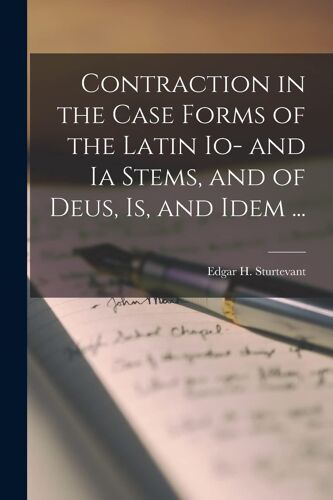 Contraction In The Case Forms Of The Latin Io- And Ia Stems, And Of Deus, Is, And Idem ...
