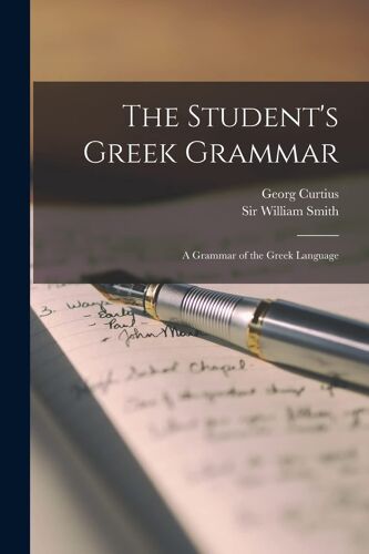 The Student's Greek Grammar: A Grammar Of The Greek Language