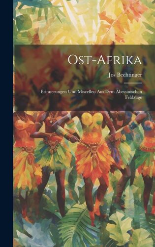 Ost-Afrika: Erinnerungen Und Miscellen Aus Dem Abessinischen Feldzuge