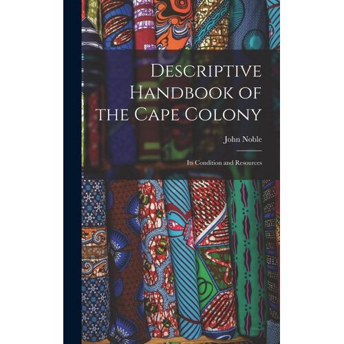 Descriptive Handbook Of The Cape Colony: Its Condition And Resources