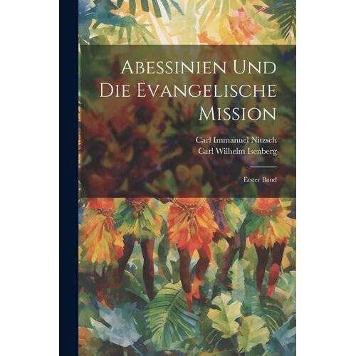 Abessinien Und Die Evangelische Mission: Erster Band