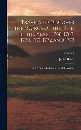 Travels To Discover The Source Of The Nile, In The Years 1768, 1769, 1770, 1771, 1772 And 1773