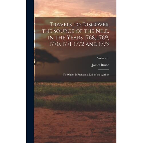 Travels To Discover The Source Of The Nile, In The Years 1768, 1769, 1770, 1771, 1772 And 1773