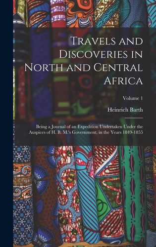 Travels And Discoveries In North And Central Africa: Being A Journal Of An Expedition Undertaken Under The Auspices Of H. B. M.'s Government, In The Y