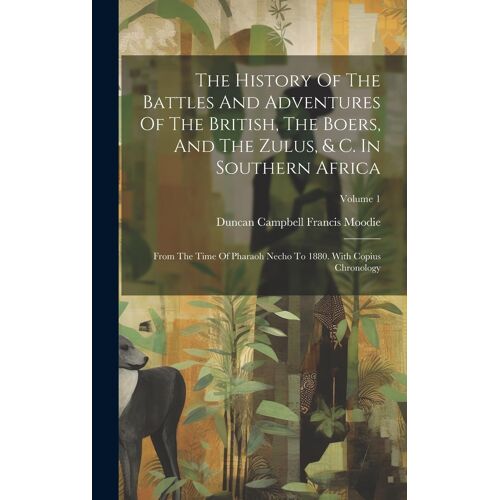 The History Of The Battles And Adventures Of The British, The Boers, And The Zulus, & C. In Southern Africa: From The Time Of Pharaoh Necho To 1880. W