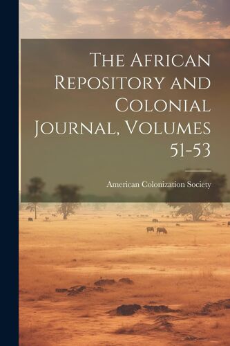 The African Repository And Colonial Journal, Volumes 51-53