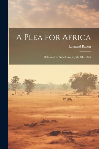 A Plea For Africa: Delivered In New-Haven, July 4th, 1825