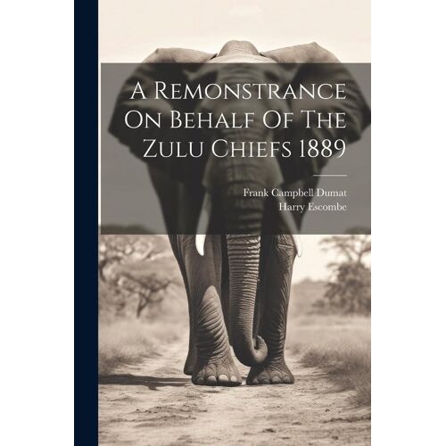 A Remonstrance On Behalf Of The Zulu Chiefs 1889