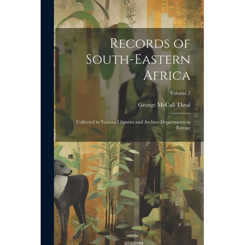 Records Of South-Eastern Africa: Collected In Various Libraries And Archive Departments In Europe; Volume 2
