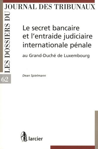 Le Secret Bancaire Et L'entraide Judiciaire Internationale Pénale Au Grand-Duché De Luxembourg