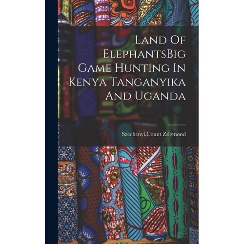 Land Of Elephantsbig Game Hunting In Kenya Tanganyika And Uganda
