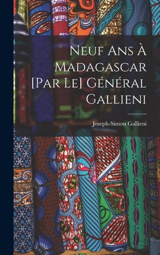 Neuf Ans À Madagascar [Par Le] Général Gallieni