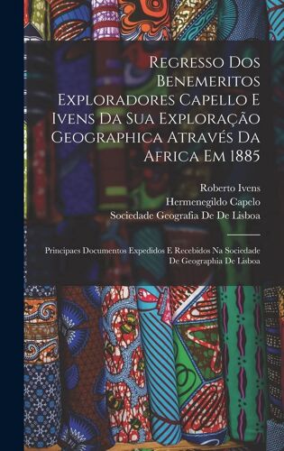Regresso Dos Benemeritos Exploradores Capello E Ivens Da Sua Exploração Geographica Através Da Africa Em 1885