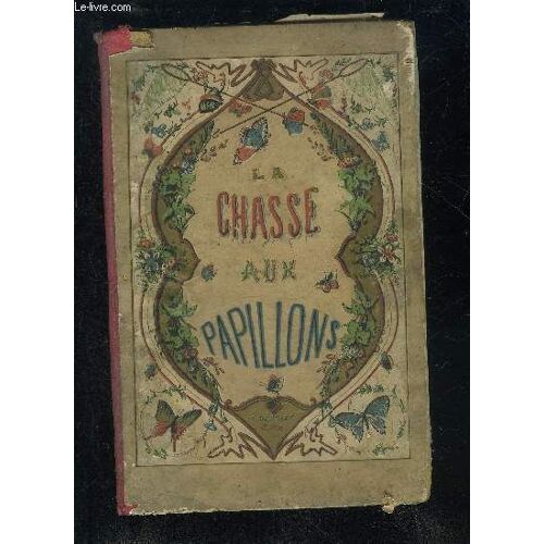 La Chasse Aux Papillons Description Des Principales Especes De Papillons D'europe Suivie D'une Instruction Sur La Maniere De Les Prendre Et De Les Conserver - Incomplet.