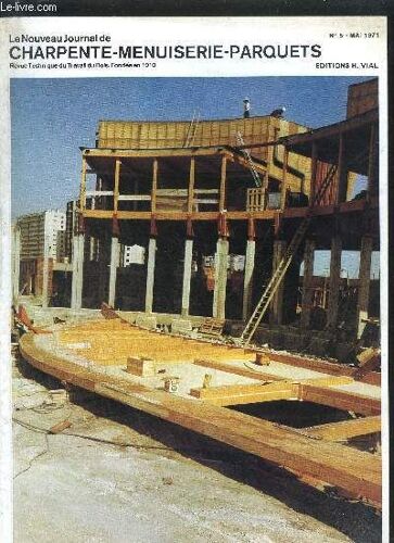 Le Nouveau Journal De Charpente-Menuiserie-Parquets - Revue Technique Du Travail Du Bois N°5 - Mai 1971 - Châssis Oscillo-Battant : Construction - Machines Et Équipements : Pour Le Chauffage ...