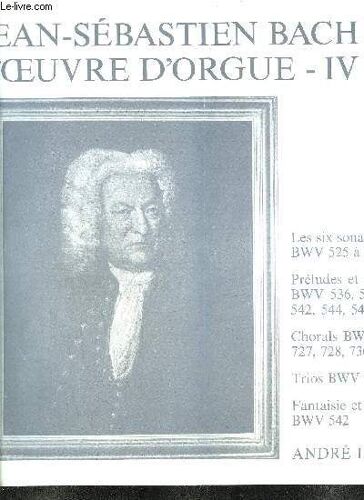 Jean-Sebastien Bach - L'oeuvre D'orgue Iv - Les Six Sonates En Trio Bwv 525 À 530 - Préludes Et Fugues Bwv 536 - 539 - 541 - 542 - 544 - 545 - 546 - 547 - Chorals Bwv 653b - 727 - 728 - 736 ...