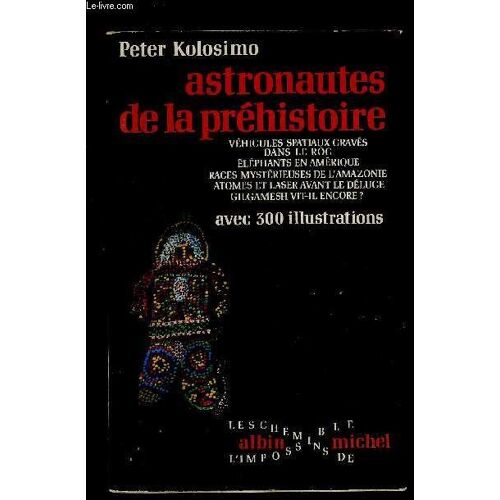 Astronautes De La Prehistoire- Véhicules Spaciaux Gravés Dans Le Roc, Éléphants En Amérique, Races Mystérieuses De L'amazonie, Atomes Et Laser Avant Le Déluge, Gilgamesh Vit-Il Encore?