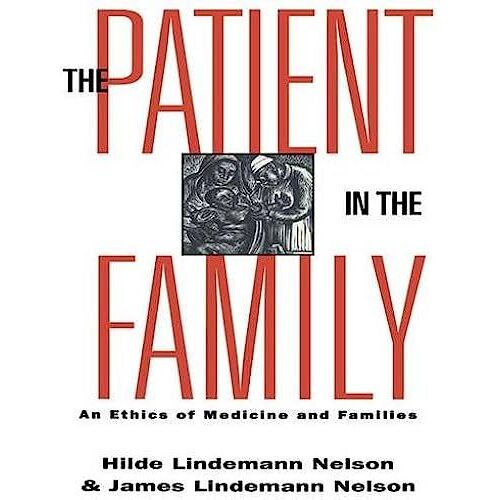 The Patient In The Family: An Ethics Of Medicine And Families (Reflective Bioethics)