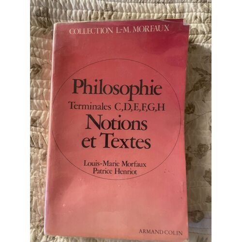 Philosophie, Terminales Cdefgh, Notions Et Textes, Louis-Marie Morfaux, Patrice Henriot, Armand Colin