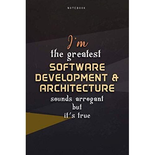 Lined Notebook Journal I'm The Greatest Software Development & Architecture Sounds Arrogant But It's True: Work List, Homeschool, Paycheck Budget, Business, 6x9 Inch, Teacher, Happy, Over 100 Pages