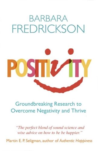 Positivity - Groundbreaking Research To Release Your Inner Optimist And Thrive