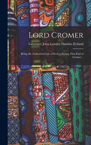 Lord Cromer; Being The Authorized Life Of Evelyn Baring, First Earl Of Cromer ..