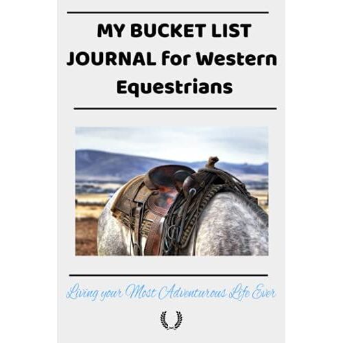 My Bucket List Journal For Western Equestrians: Living You Most Adventurous Life Ever! 100 Lined Pages 6" X 9" Softcover