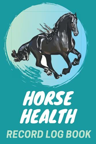 Horse Health Record Log Book: A Peventative Care Horse Health & Activities Record, Horse Training Journal, Horse Medical Vaccine ... Veterinary Record, Competition Log For Horse