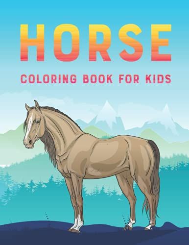 Horse Coloring Book For Kids: A Coloring Book Full Of Horses And More Horses