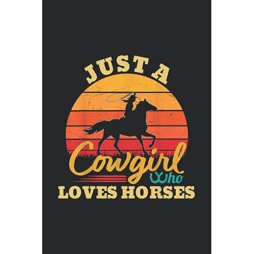 Just A Cowgirl Who Loves Horses: Journal Writing Notebook For Riding Rodeo Country Girls, Horse Rider Design, Makes A Great Gift (100 Lined Pages, 6x9inch): Horse Lover Birthdaygreat For Writing