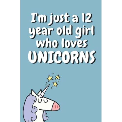 I'm Just A 12 Year Old Girl Who Loves Unicorns Notebook: Elegant Notebook Gift For Girls Who Love Unicorns, Girls Gift 12 Years Old For Unicorns ... Journal, 120 Blank Pages, 6x9 Inches