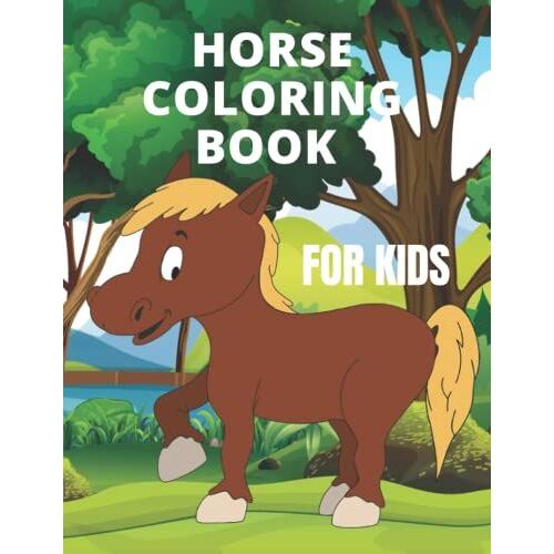 Horse Coloring Book For Kids: The Horses Coloring Book Is Fun For Kids From 3 To 8 Years Old For Boys And Girls Includes Over 30 Fun Coloring Pages