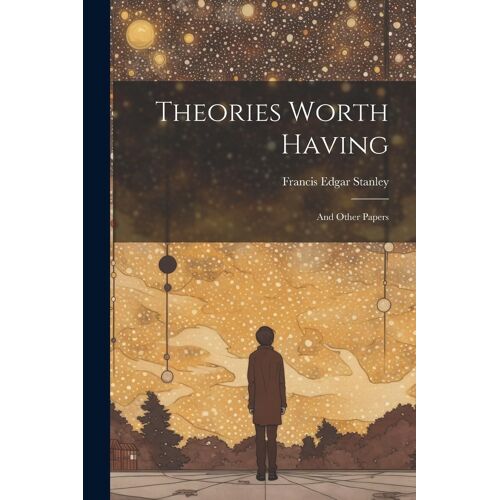 Theories Worth Having: And Other Papers