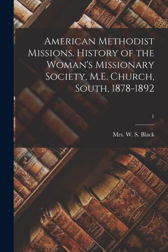 American Methodist Missions. History Of The Woman's Missionary Society, M.E. Church, South, 1878-1892; 1