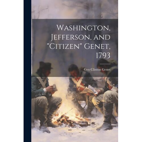 Washington, Jefferson, And "Citizen" Genet, 1793