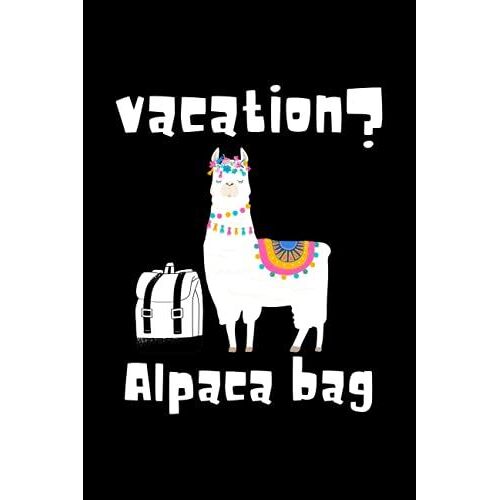 Vacations? Alpaca Bag: A Great Book For Alpaca Lovers, Zoologist And Animal Lovers In General