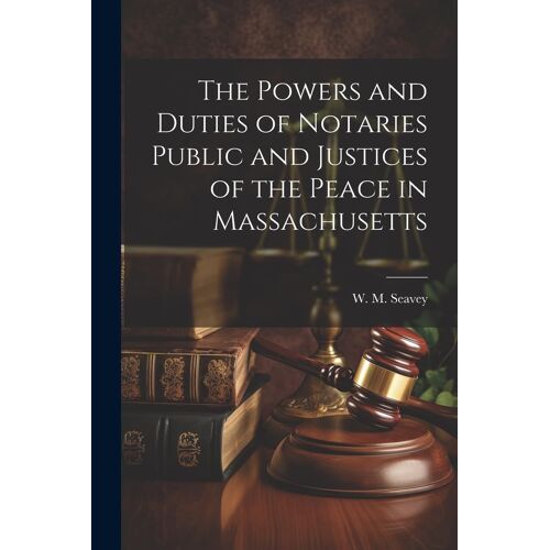 The Powers And Duties Of Notaries Public And Justices Of The Peace In Massachusetts