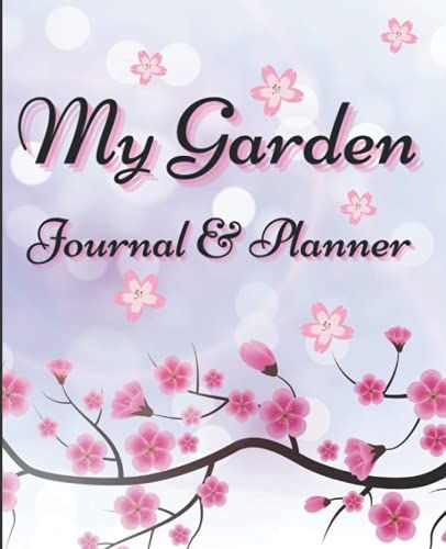 My Garden Journal & Planner: Everyone Who Loves Their Garden Needs To Make Notes About Plans And Projects, About Plants And Growing Tips.