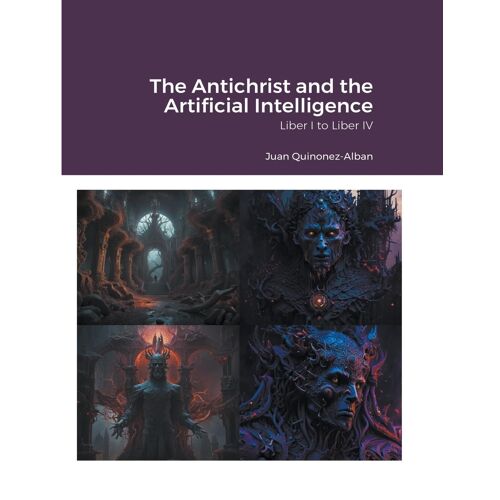 The Antichrist And The Artificial Intelligence (Liber I To Liber Iv)